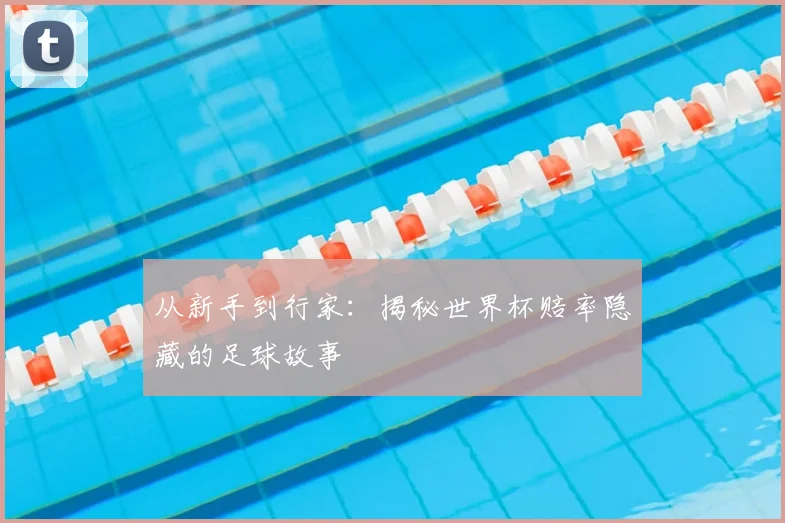 从新手到行家:揭秘世界杯赔率隐藏的足球故事