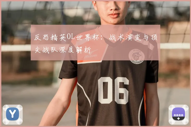 反恐精英OL世界杯：战术演变与顶尖战队深度解析