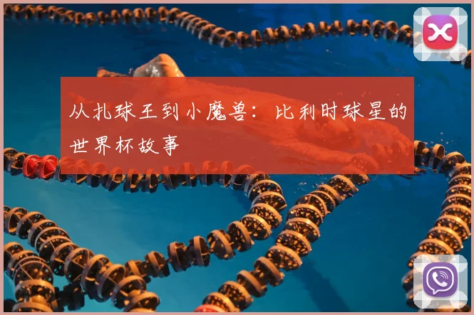 从扎球王到小魔兽：比利时球星的世界杯故事