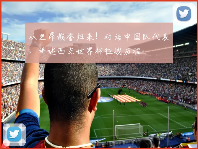 从里昂载誉归来!对话中国队代表,讲述西点世界杯征战历程